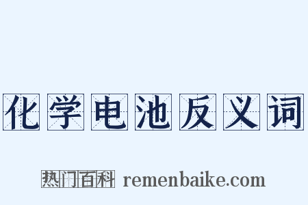 化学电池反义词是什么意思的图片